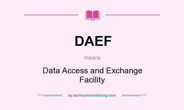 What does DAEF mean? It stands for Data Access and Exchange Facility