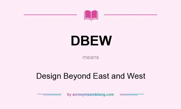 What does DBEW mean? It stands for Design Beyond East and West