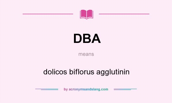 What does DBA mean? It stands for dolicos biflorus agglutinin