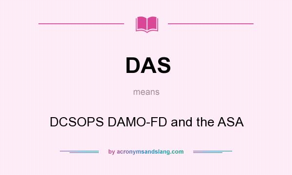 What does DAS mean? It stands for DCSOPS DAMO-FD and the ASA
