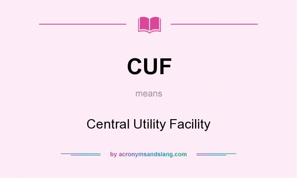 What does CUF mean? It stands for Central Utility Facility