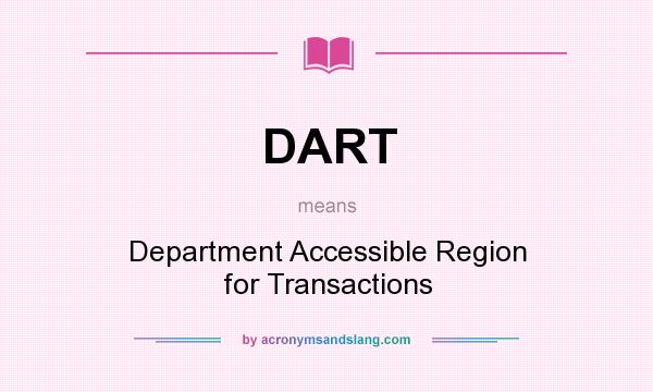What does DART mean? It stands for Department Accessible Region for Transactions