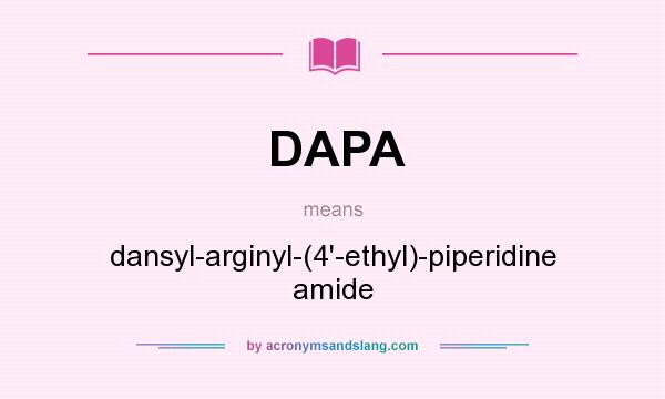 What does DAPA mean? It stands for dansyl-arginyl-(4`-ethyl)-piperidine amide