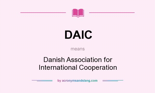 What does DAIC mean? It stands for Danish Association for International Cooperation