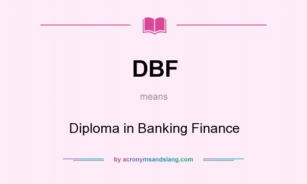 What does DBF mean? It stands for Diploma in Banking Finance