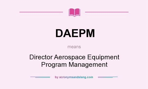 What does DAEPM mean? It stands for Director Aerospace Equipment Program Management