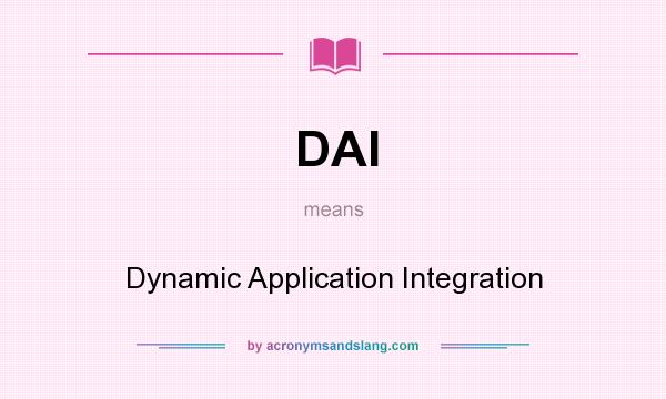 What does DAI mean? It stands for Dynamic Application Integration