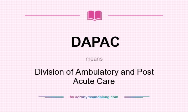 What does DAPAC mean? It stands for Division of Ambulatory and Post Acute Care