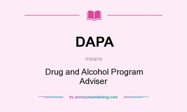 What does DAPA mean? It stands for Drug and Alcohol Program Adviser
