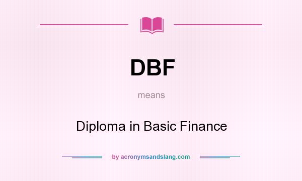 What does DBF mean? It stands for Diploma in Basic Finance