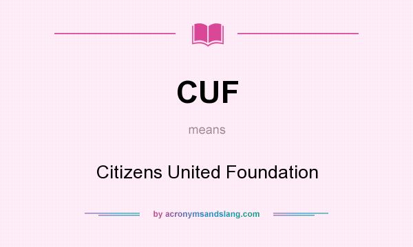 What does CUF mean? It stands for Citizens United Foundation