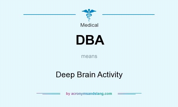 What does DBA mean? It stands for Deep Brain Activity