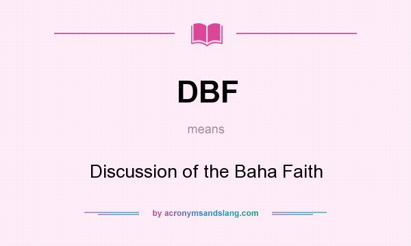 What does DBF mean? It stands for Discussion of the Baha Faith
