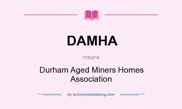 What does DAMHA mean? It stands for Durham Aged Miners Homes Association
