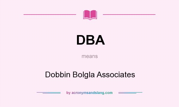 What does DBA mean? It stands for Dobbin Bolgla Associates