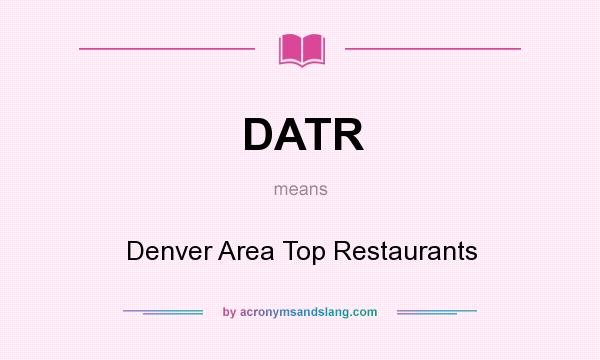 What does DATR mean? It stands for Denver Area Top Restaurants