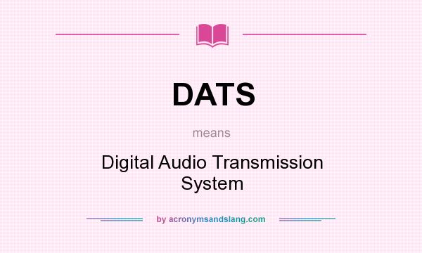 What does DATS mean? It stands for Digital Audio Transmission System