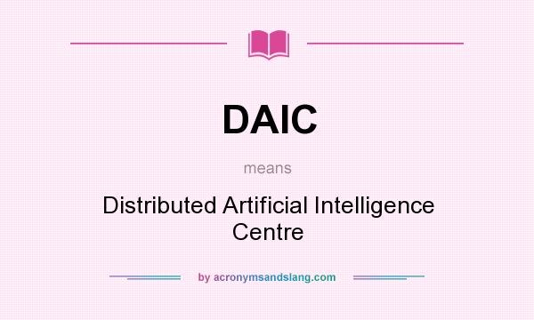 What does DAIC mean? It stands for Distributed Artificial Intelligence Centre