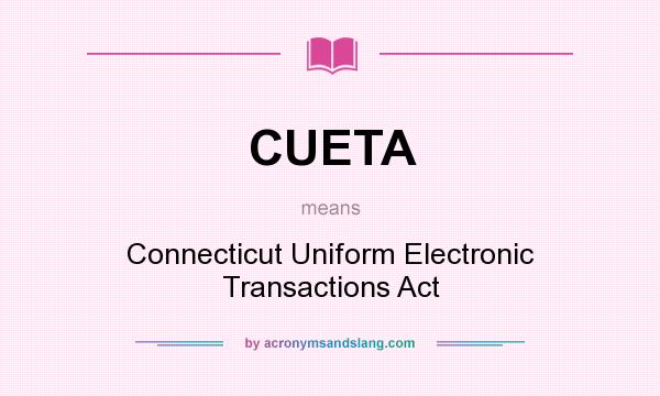What does CUETA mean? It stands for Connecticut Uniform Electronic Transactions Act