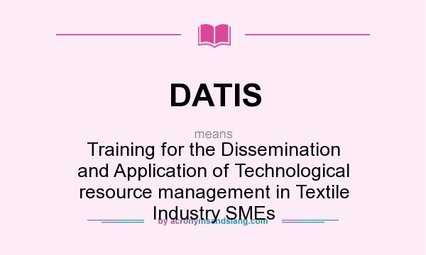 What does DATIS mean? It stands for Training for the Dissemination and Application of Technological resource management in Textile Industry SMEs