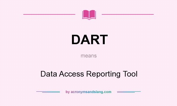 What does DART mean? It stands for Data Access Reporting Tool