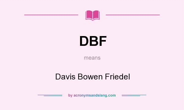 What does DBF mean? It stands for Davis Bowen Friedel