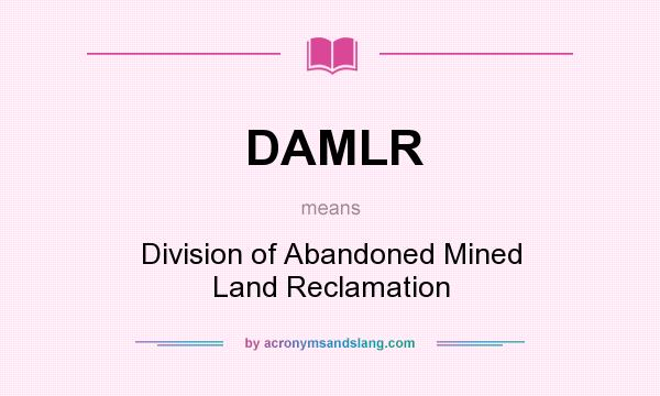What does DAMLR mean? It stands for Division of Abandoned Mined Land Reclamation