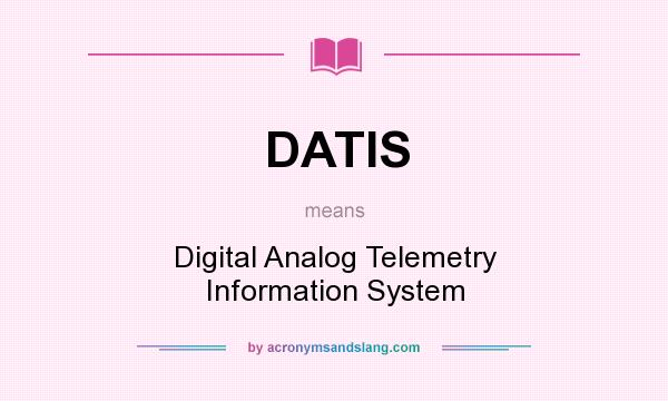 What does DATIS mean? It stands for Digital Analog Telemetry Information System