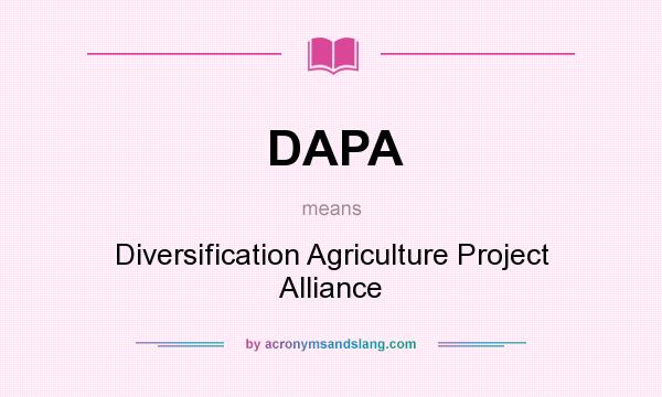 What does DAPA mean? It stands for Diversification Agriculture Project Alliance