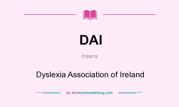 What does DAI mean? It stands for Dyslexia Association of Ireland