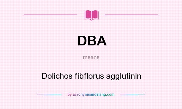 What does DBA mean? It stands for Dolichos fibflorus agglutinin