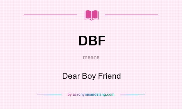 What does DBF mean? It stands for Dear Boy Friend