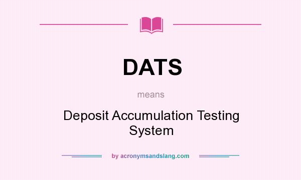 What does DATS mean? It stands for Deposit Accumulation Testing System
