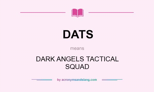 What does DATS mean? It stands for DARK ANGELS TACTICAL SQUAD