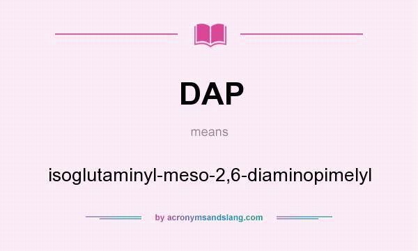 What does DAP mean? It stands for isoglutaminyl-meso-2,6-diaminopimelyl