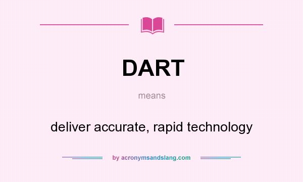 What does DART mean? It stands for deliver accurate, rapid technology