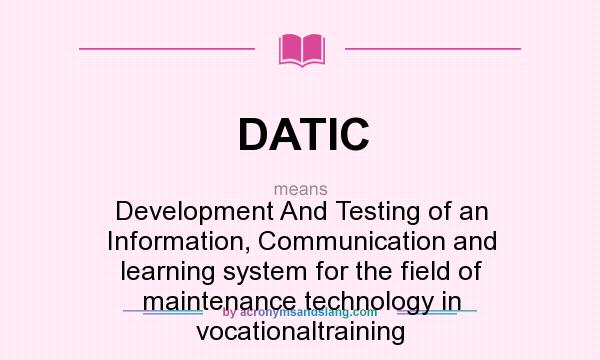 What does DATIC mean? It stands for Development And Testing of an Information, Communication and learning system for the field of maintenance technology in vocationaltraining