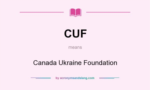 What does CUF mean? It stands for Canada Ukraine Foundation
