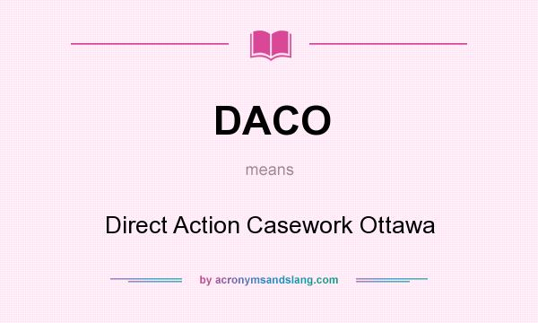 What does DACO mean? It stands for Direct Action Casework Ottawa