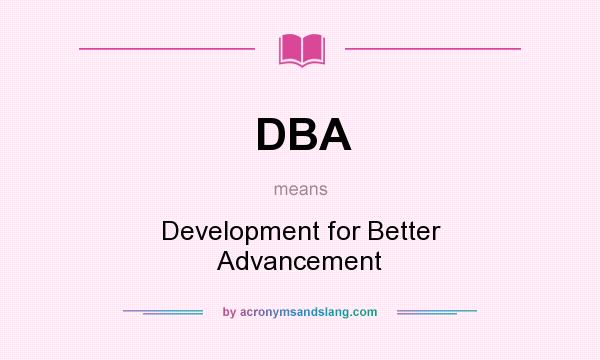 What does DBA mean? It stands for Development for Better Advancement