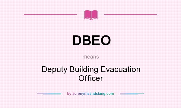 What does DBEO mean? It stands for Deputy Building Evacuation Officer