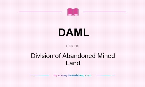 What does DAML mean? It stands for Division of Abandoned Mined Land