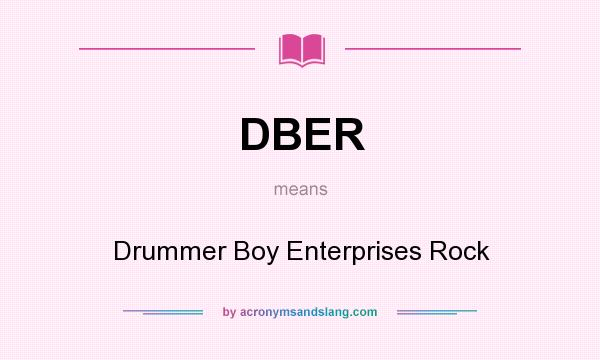 What does DBER mean? It stands for Drummer Boy Enterprises Rock
