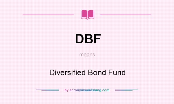 What does DBF mean? It stands for Diversified Bond Fund