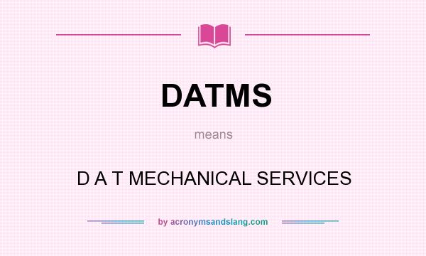 What does DATMS mean? It stands for D A T MECHANICAL SERVICES