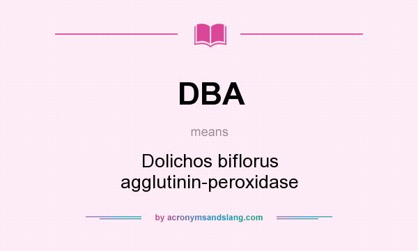 What does DBA mean? It stands for Dolichos biflorus agglutinin-peroxidase