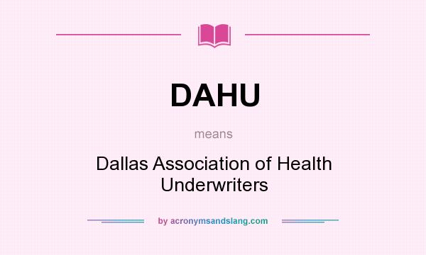 What does DAHU mean? It stands for Dallas Association of Health Underwriters