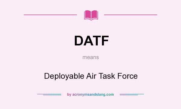 What does DATF mean? It stands for Deployable Air Task Force