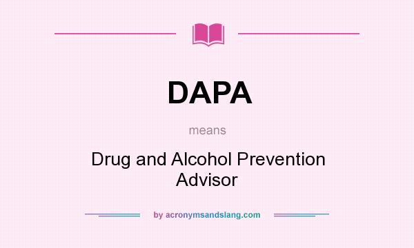 What does DAPA mean? It stands for Drug and Alcohol Prevention Advisor