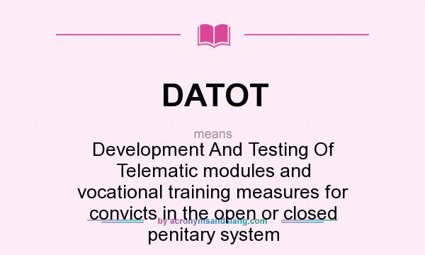 What does DATOT mean? It stands for Development And Testing Of Telematic modules and vocational training measures for convicts in the open or closed penitary system